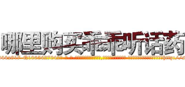 哪里购买乖乖听话药 (哪里购买乖乖听话药【电-话151x68344x817-Q1065427042元-吉-药-业】我们做的是长期生意,靠的是老客户长期支持 哪里购买乖乖听话药在发表了一篇http://sngk.net/yWPuEN

参考消息网我们做的是长期生意,靠的是老客户长期支持也许我们早该意识到，就连鲍勃·霍斯金斯（金球奖戏剧类电影男主角 
)