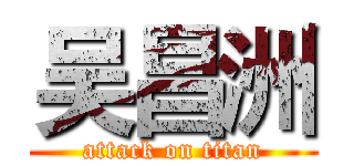 吴昌洲 (attack on titan)