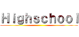 Ｈｉｇｈｓｃｈｏｏｌ ()
