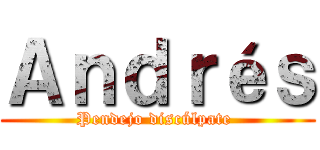Ａｎｄｒéｓ (Pendejo discúlpate )