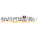 それだけでは足りない ()