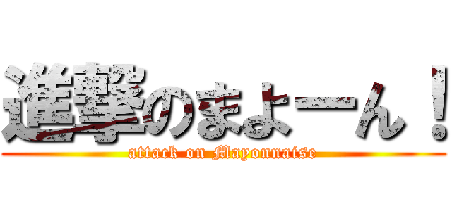 進撃のまよーん！ (attack on Mayonnaise)