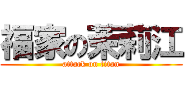 福家の茉莉江 (attack on titan)