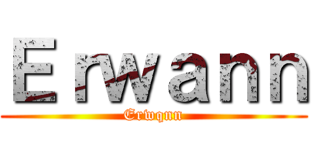Ｅｒｗａｎｎ (Erwqnn)