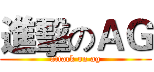 進擊のＡＧ (attack on ag)