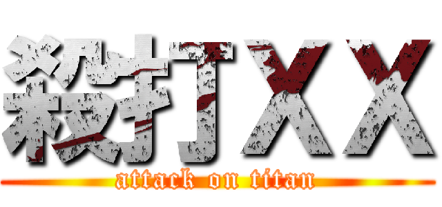 殺打ＸＸ (attack on titan)