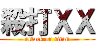 殺打ＸＸ (attack on titan)
