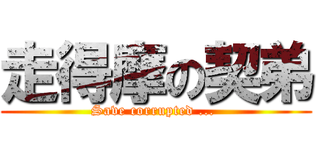 走得摩の契弟 (Save corrupted ... )