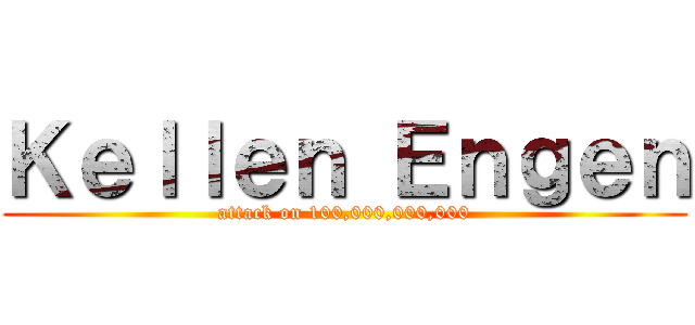 Ｋｅｌｌｅｎ Ｅｎｇｅｎ (attack on 100,000,000,000)