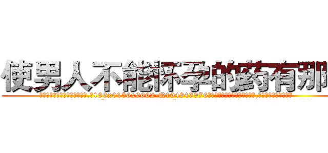 使男人不能怀孕的药有那些 (使男人不能怀孕的药有那些【电.话186x0156x9662-Q194843976林氏药业】我们做的是长期生意,靠的是老客户长期支持
参考消息网2月20日报道 韩媒称，“剩女多、离婚率高的城市，房价一定会上涨。”这是中国经济学家金岩石2016年12月参加在上海举行的房地产相关论坛时说的话。
)