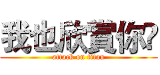 我也欣賞你✨ (attack on titan)