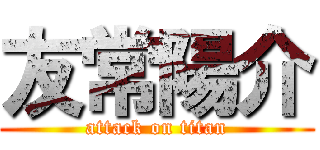友常陽介 (attack on titan)