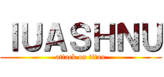 ＩＵＡＳＨＮＵ (attack on titan)