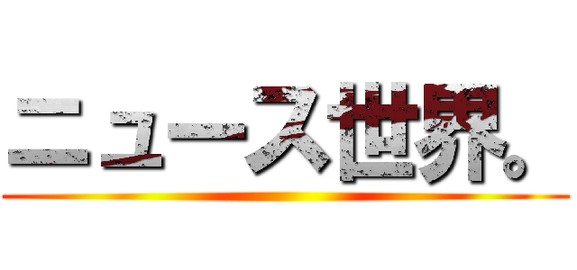 ニュース世界。 ()