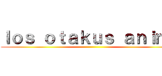 ｌｏｓ ｏｔａｋｕｓ ａｎｉｍｅ ()