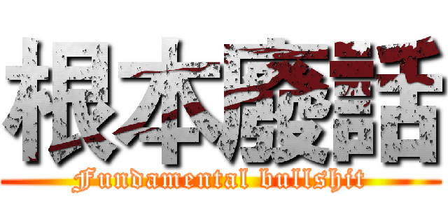 根本廢話 (Fundamental bullshit)