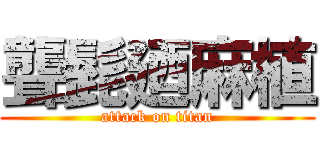 聾髭廼麻植 (attack on titan)