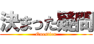 決まった疑問 (Question)