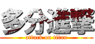 多分進撃 (attack on titan)