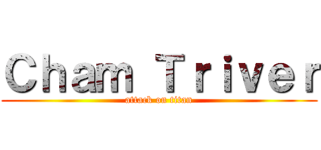 Ｃｈａｍ Ｔｒｉｖｅｒ (attack on titan)