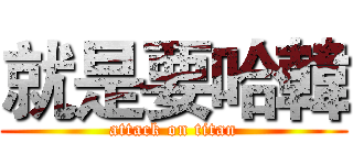 就是要哈韓 (attack on titan)
