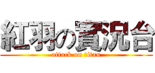 紅羽の實況台 (attack on titan)