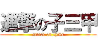 進撃の子三甲 (attack on cyivs)