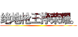 绝地枪王挣荣耀。 ()