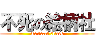 不死の絵柄社 (He never sleeps)