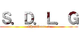Ｓ．Ｄ．Ｌ．Ｇ (#HailGrasa :v)