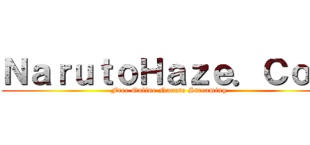 ＮａｒｕｔｏＨａｚｅ．Ｃｏｍ (Free Online Naruto Streaming)