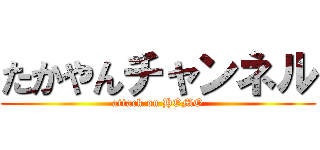たかやんチャンネル (attack on HOMO)