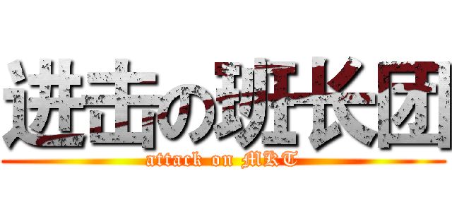 进击の班长团 (attack on MKT)