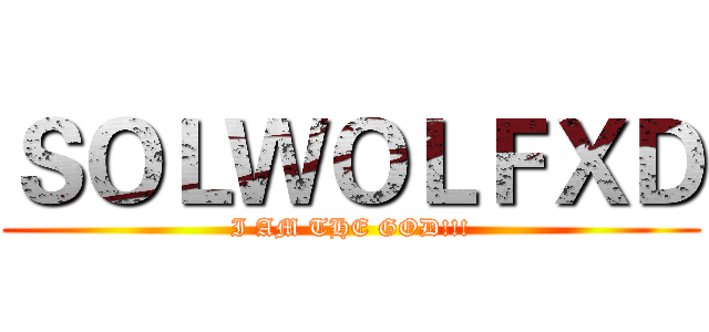 ＳＯＬＷＯＬＦＸＤ (I AM THE GOD!!!)