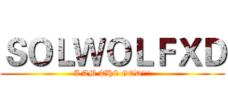 ＳＯＬＷＯＬＦＸＤ (I AM THE GOD!!!)