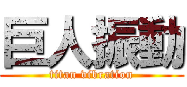 巨人振動 (titan vibration)