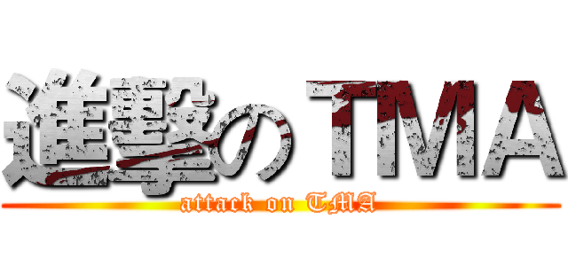 進擊のＴＭＡ (attack on TMA)