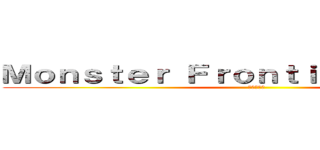 Ｍｏｎｓｔｅｒ Ｆｒｏｎｔｉｅｒ Ｏｎｌｉｎｅ (孤島の絕主)
