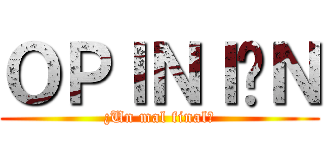 ＯＰＩＮＩÓＮ (¿Un mal final?)