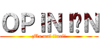 ＯＰＩＮＩÓＮ (¿Un mal final?)