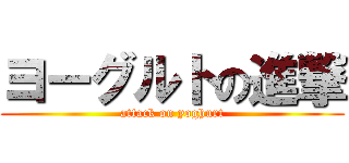 ヨーグルトの進撃 (attack on yoghurt)