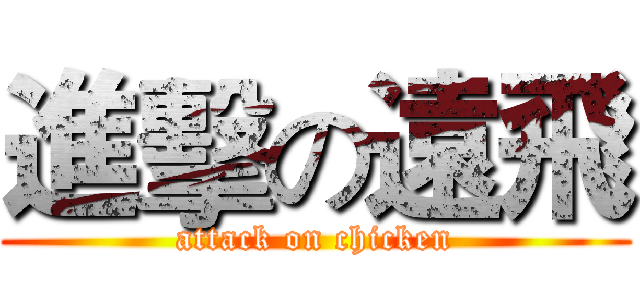 進擊の遠飛 (attack on chicken)