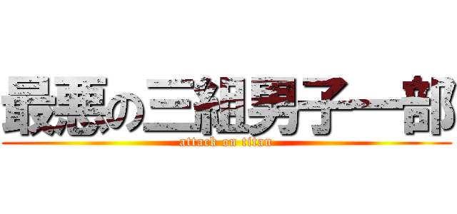 最悪の三組男子一部 (attack on titan)