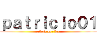 ｐａｔｒｉｃｉｏ０１ (attack on titan)