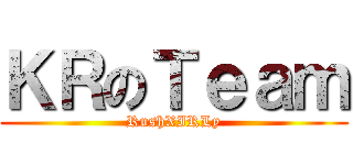 ＫＲのＴｅａｍ (RushXIRLy)