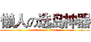 懒人の选岛神器 (attack on titan)
