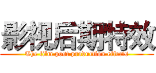 影视后期特效 (The film post production effects)