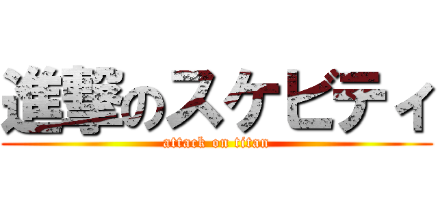 進撃のスケビティ (attack on titan)