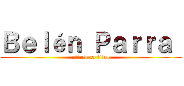 Ｂｅｌéｎ Ｐａｒｒａ  (attack on titan)