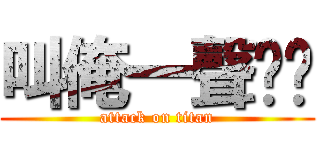 叫俺一聲爹爹 (attack on titan)